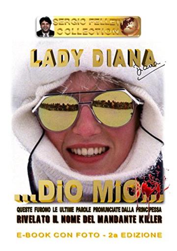 LADY DIANA - DIO MIO (Seconda Edizione) Queste furono le ultime parole pronunciate dalla Principessa: Rivelato il nome del mandante killer